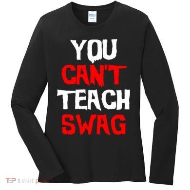 You Can't Teach Swag Women's Long Sleeve Shirt