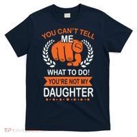 You Can't Tell Me What To Do You're Not My Daughter  T-Shirt thumb 0