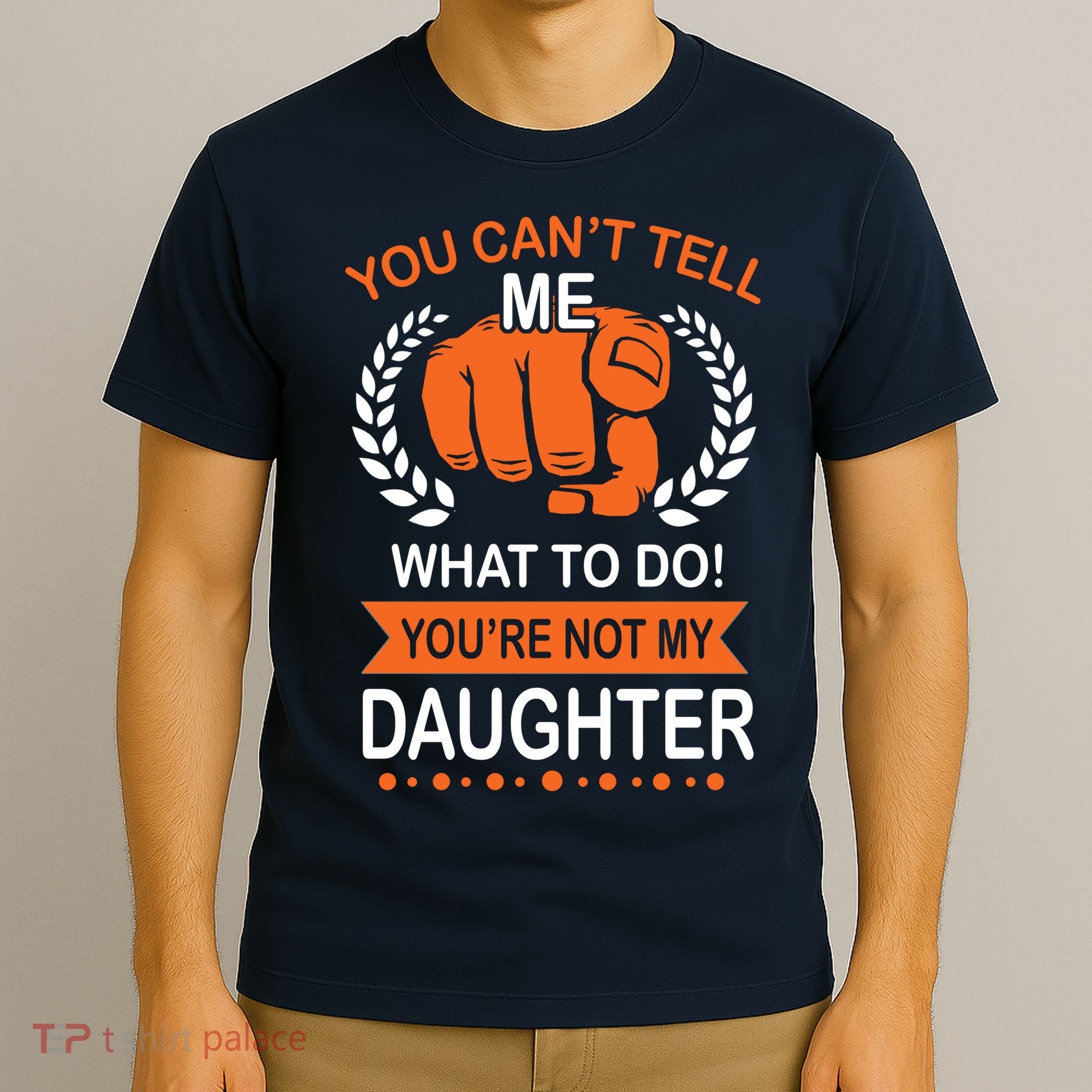 You Can't Tell Me What To Do You're Not My Daughter  T-Shirt