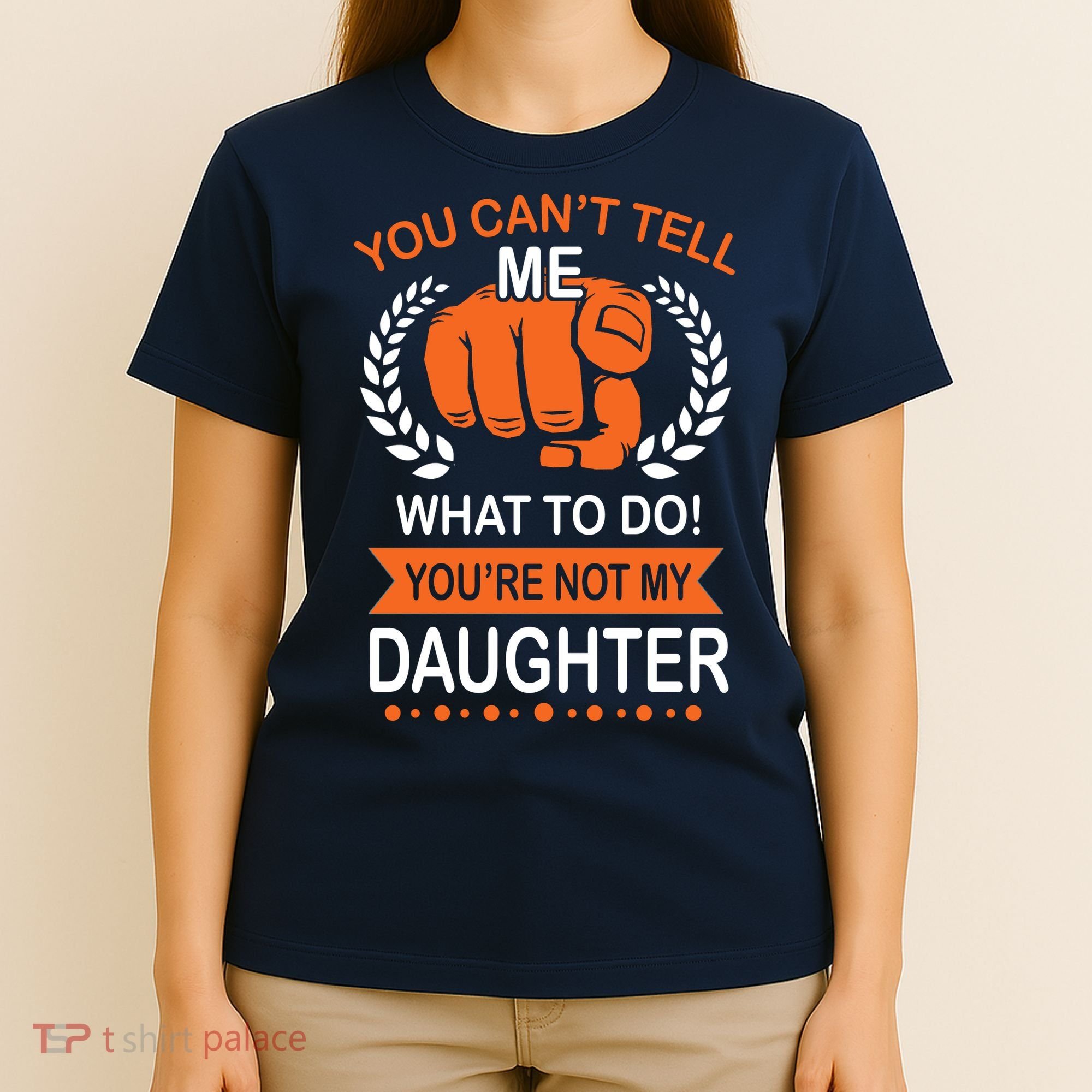 You Can't Tell Me What To Do You're Not My Daughter  T-Shirt