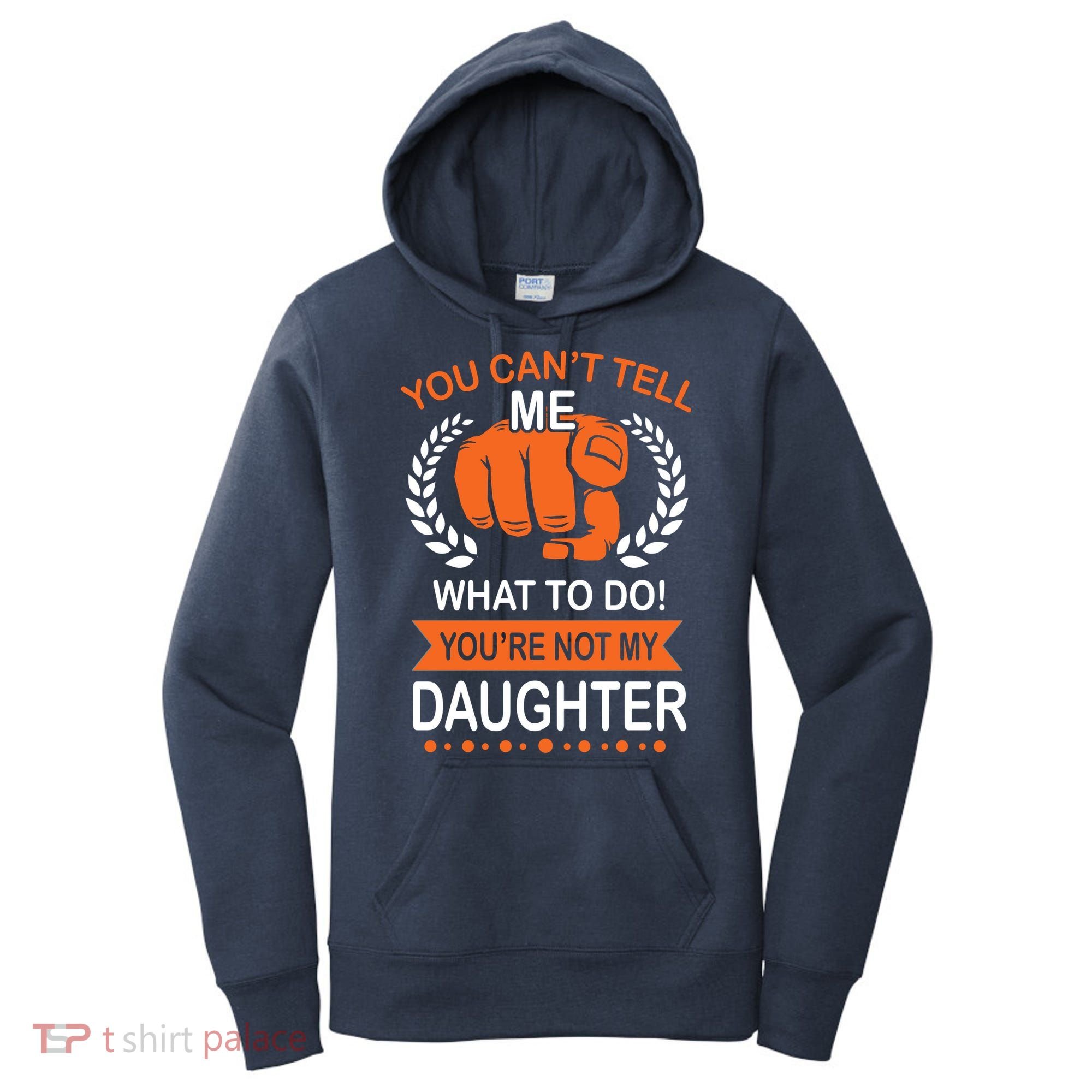 You Can't Tell Me What To Do You're Not My Daughter  Women's Hoodie