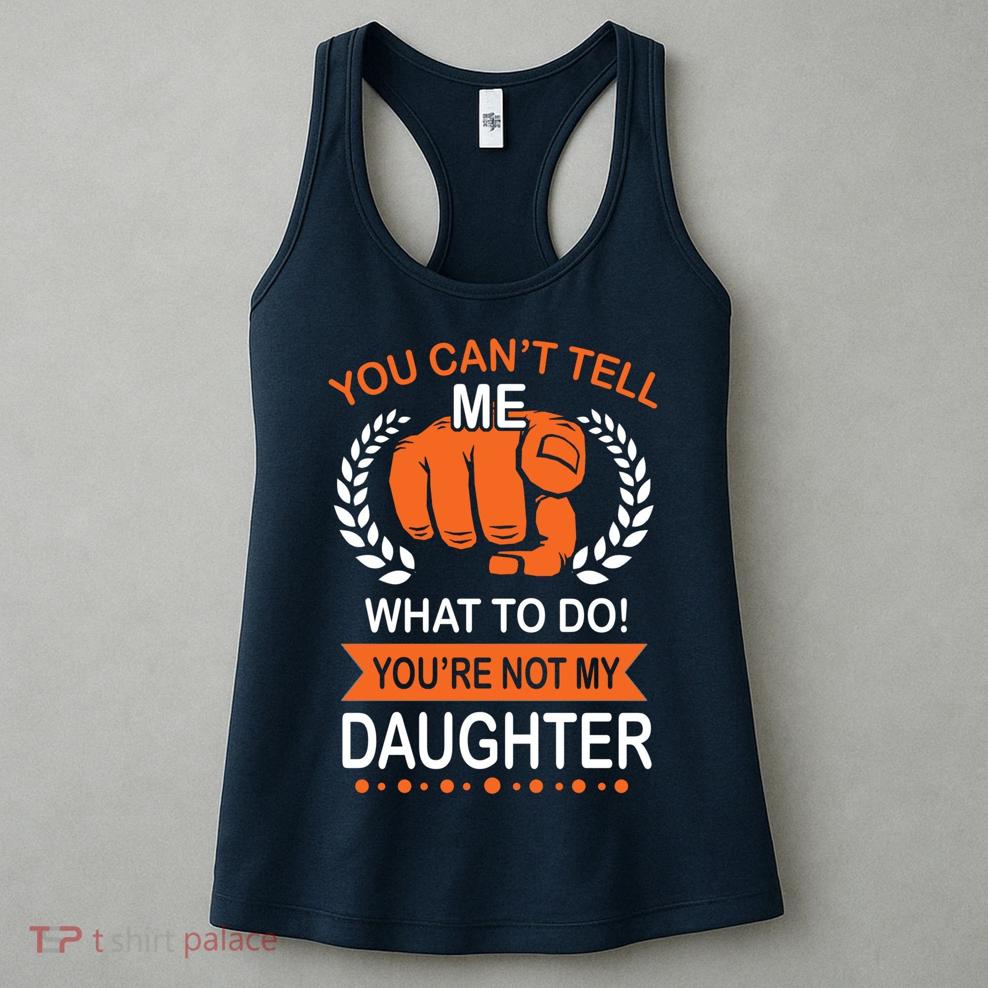 You Can't Tell Me What To Do You're Not My Daughter  Women's Tank Top