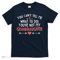 You Can't Tell Me What To Do! You're Not My Granddaughter T-Shirt thumb 0