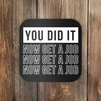 You Did It Now Get A Job Coaster thumb 0