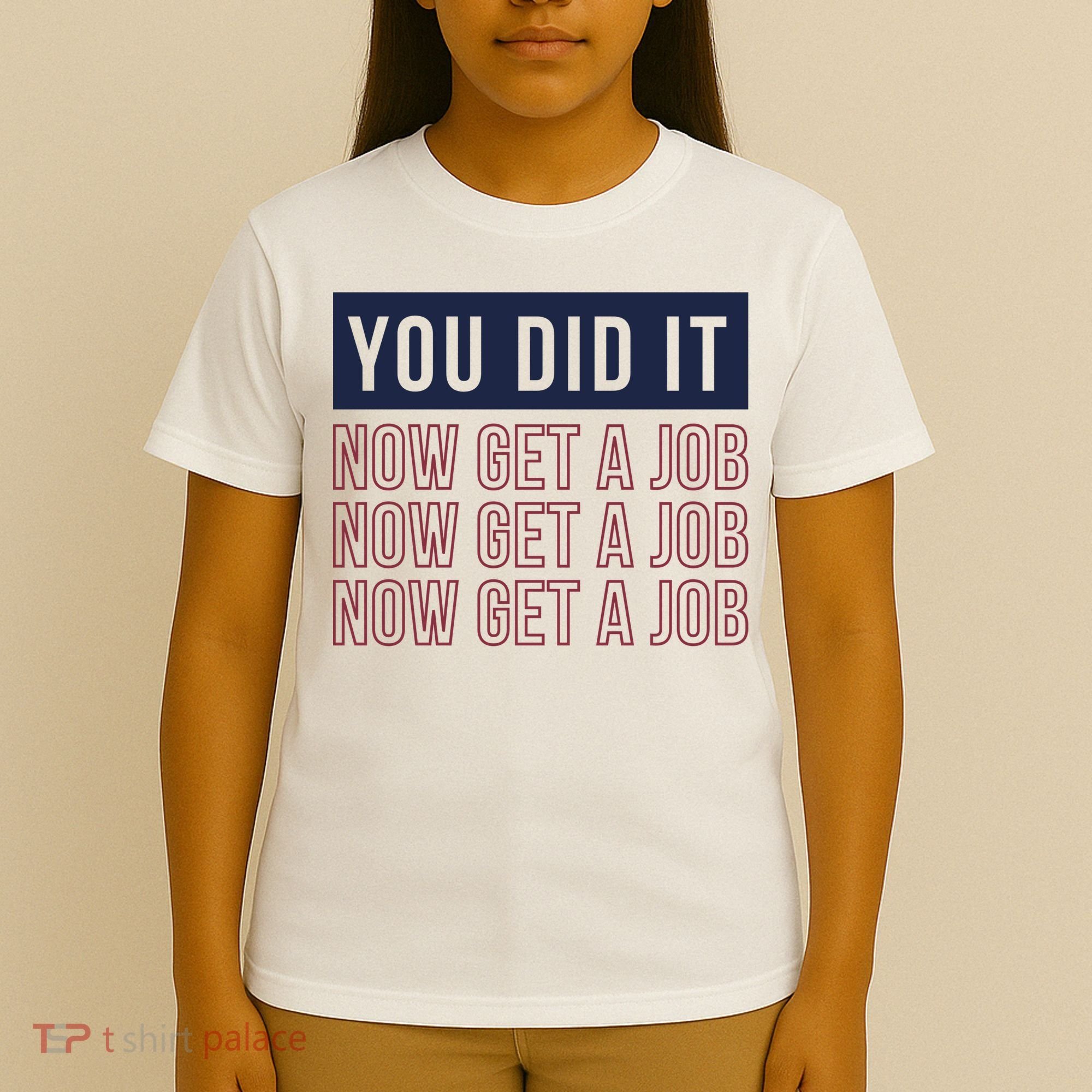 You Did It Now Get A Job T-Shirt