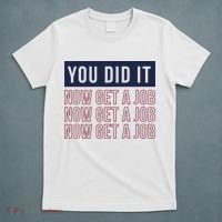 You Did It Now Get A Job T-Shirt thumb 5