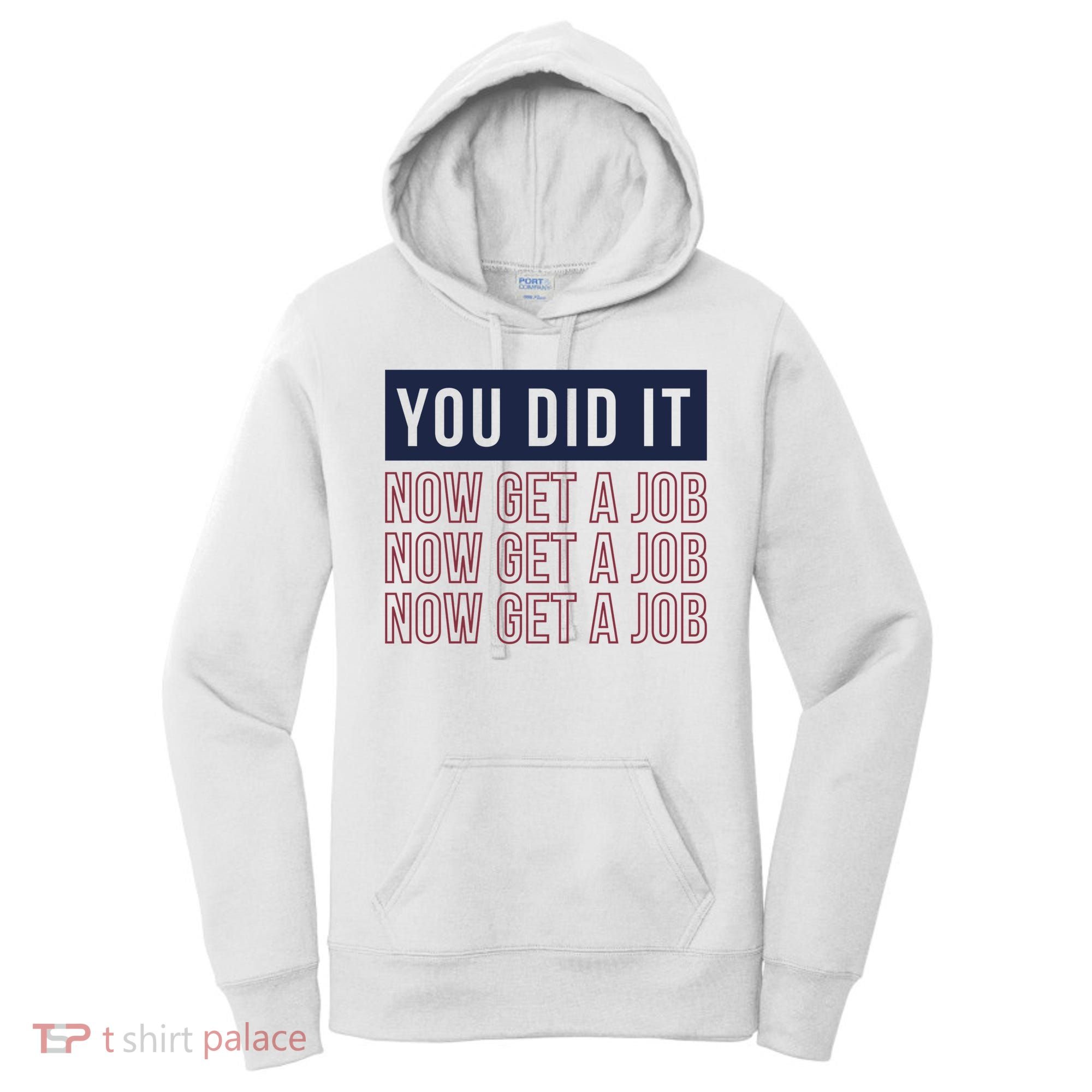 You Did It Now Get A Job Women's Hoodie