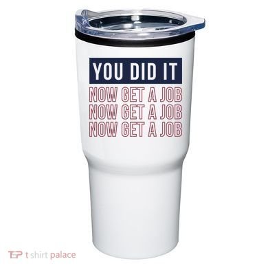 You Did It Now Get A Job Tumbler