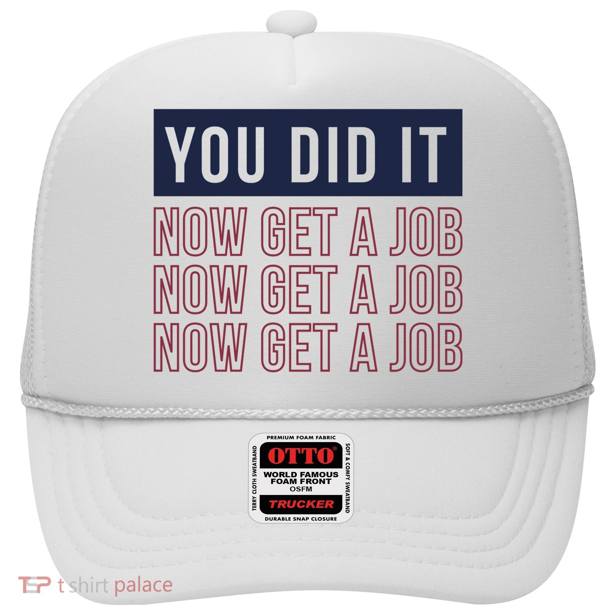 You Did It Now Get A Job Hat