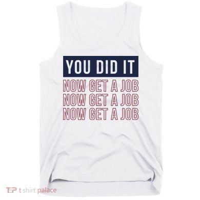 You Did It Now Get A Job Tank Top