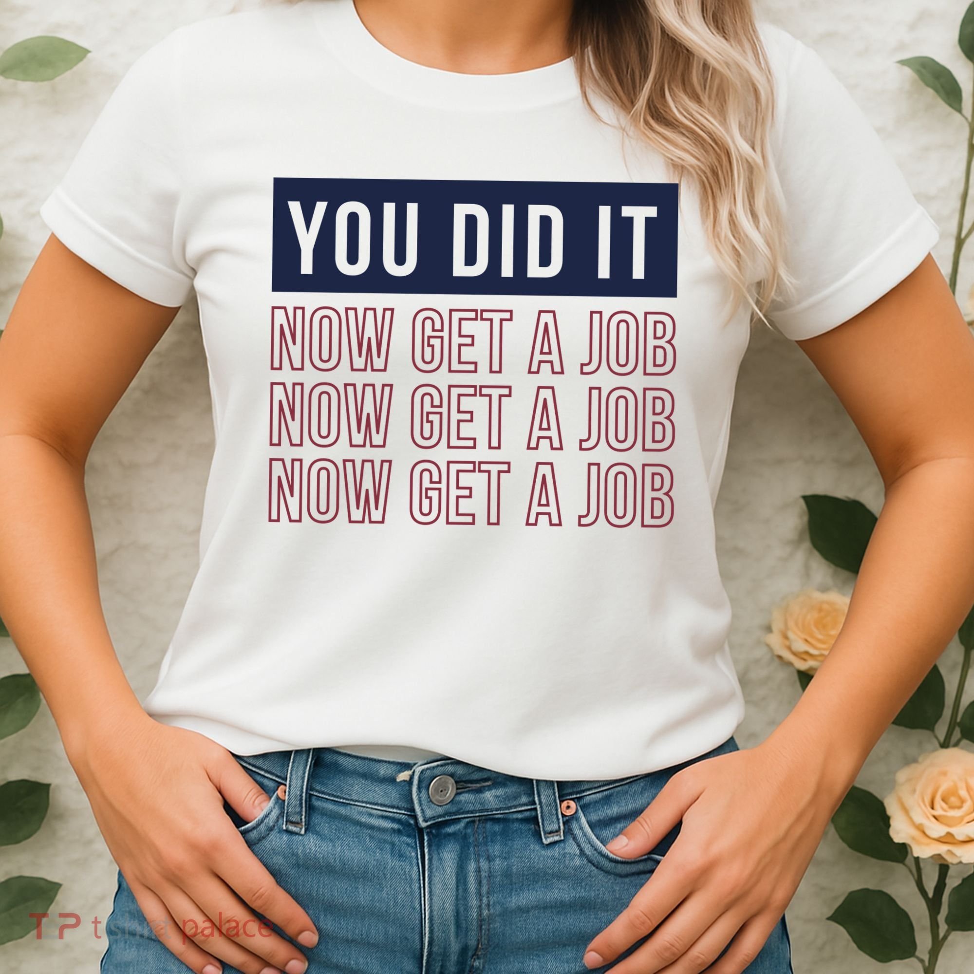 You Did It Now Get A Job Women's T-Shirt