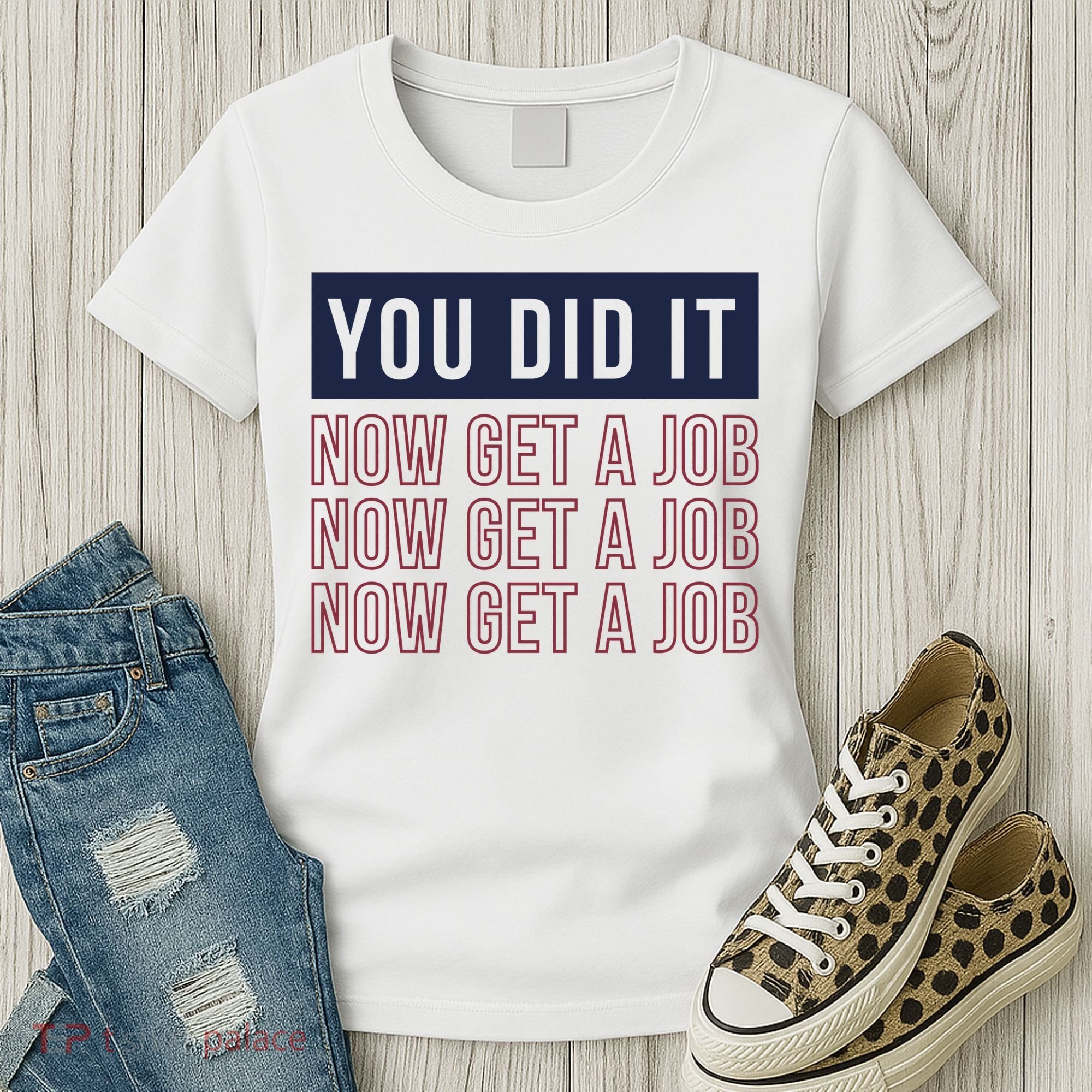 You Did It Now Get A Job Women's T-Shirt