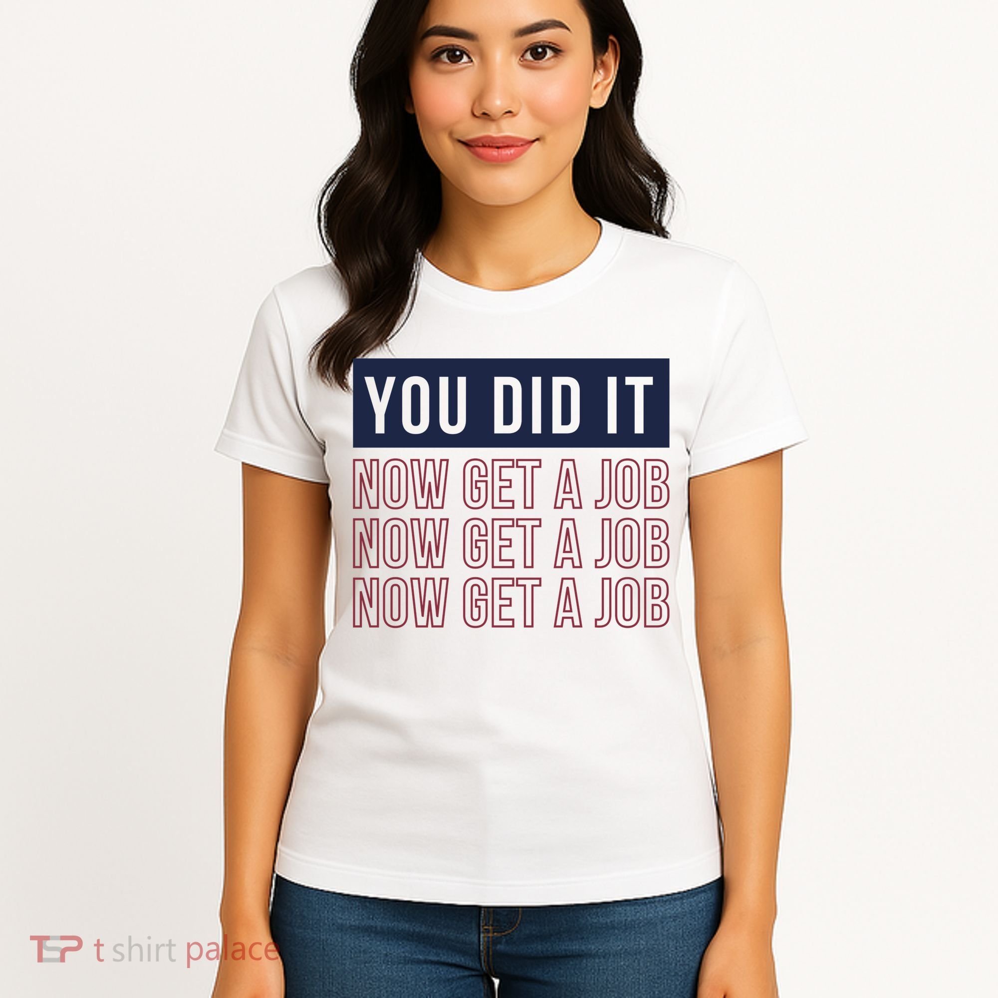 You Did It Now Get A Job Women's T-Shirt