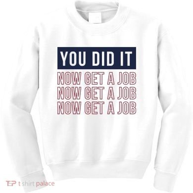 You Did It Now Get A Job Kids Sweatshirt