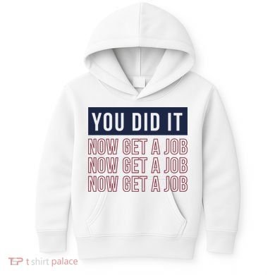 You Did It Now Get A Job Kids Hoodie