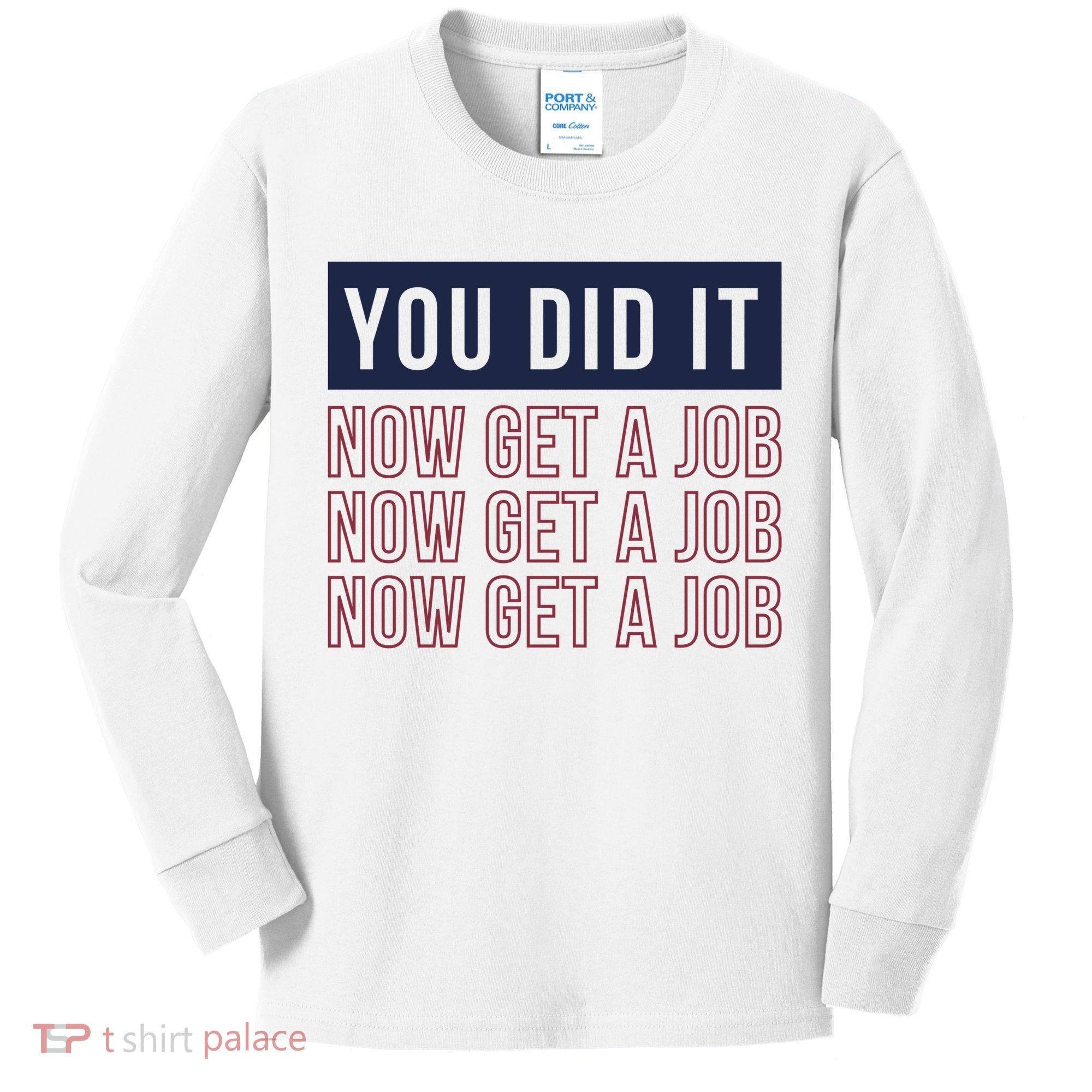 You Did It Now Get A Job Kids Long Sleeve Shirt