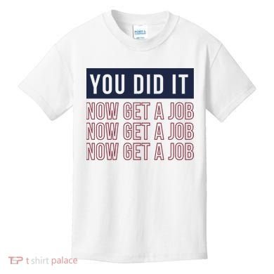 You Did It Now Get A Job Kids T-Shirt