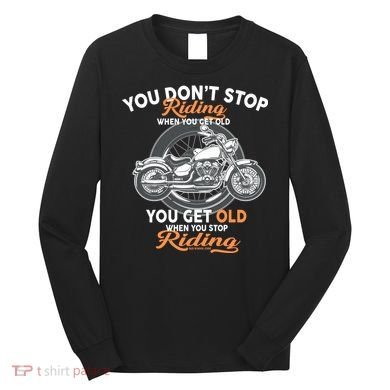 You Don't Get Old When You Stop Riding Long Sleeve Shirt