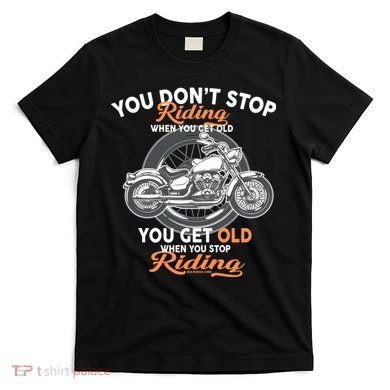 You Don't Get Old When You Stop Riding T-Shirt