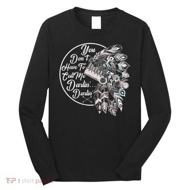 You Don't Have To Call Me Darlin Long Sleeve Shirt
