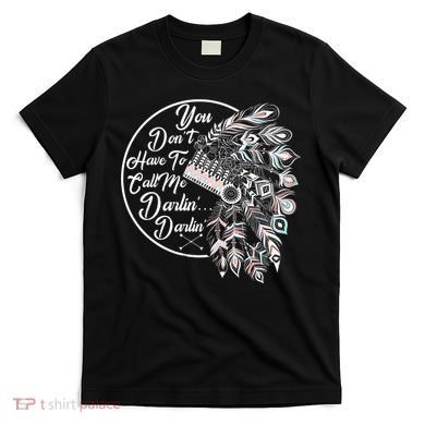 You Don't Have To Call Me Darlin T-Shirt