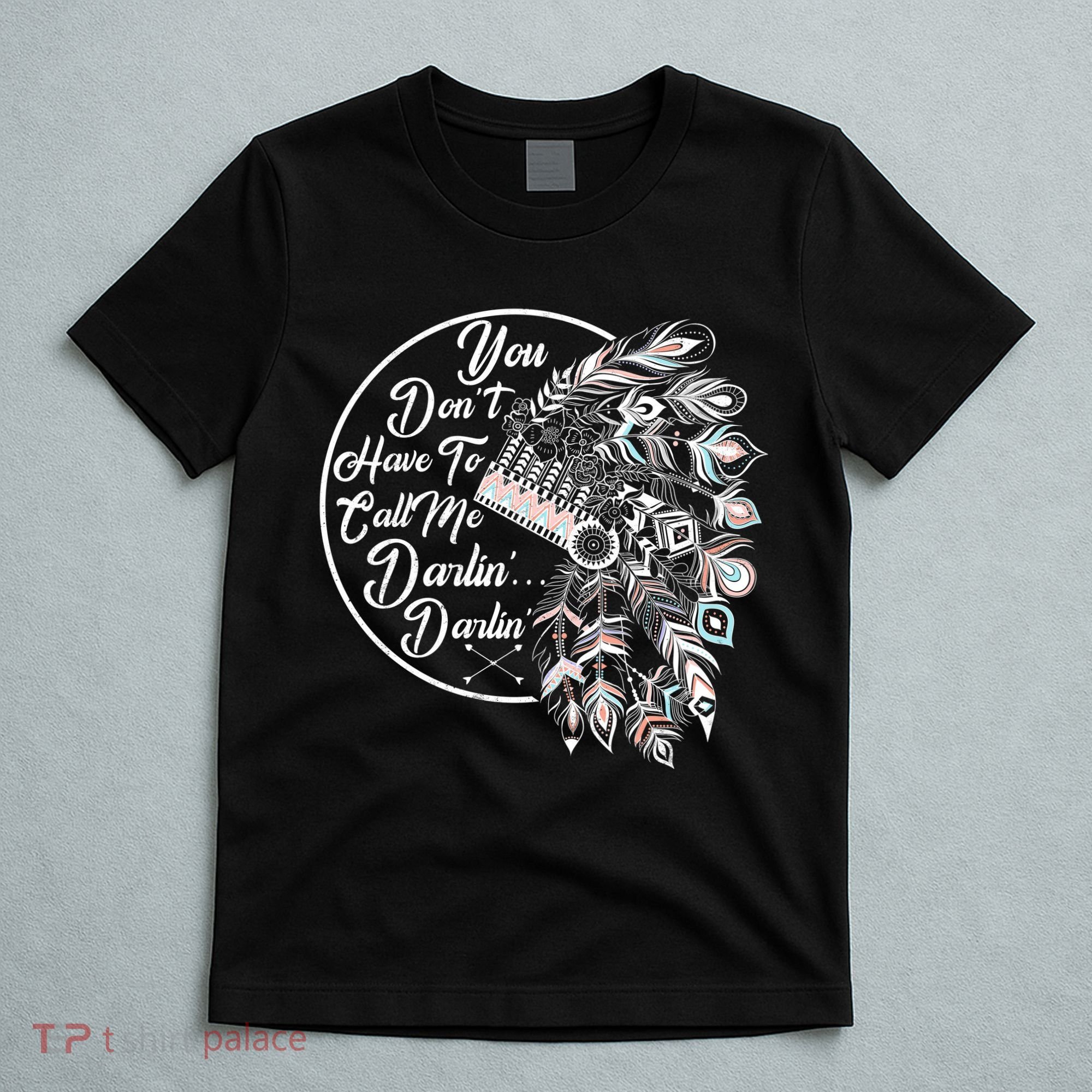 You Don't Have To Call Me Darlin T-Shirt