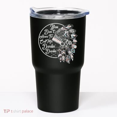 You Don't Have To Call Me Darlin Tumbler