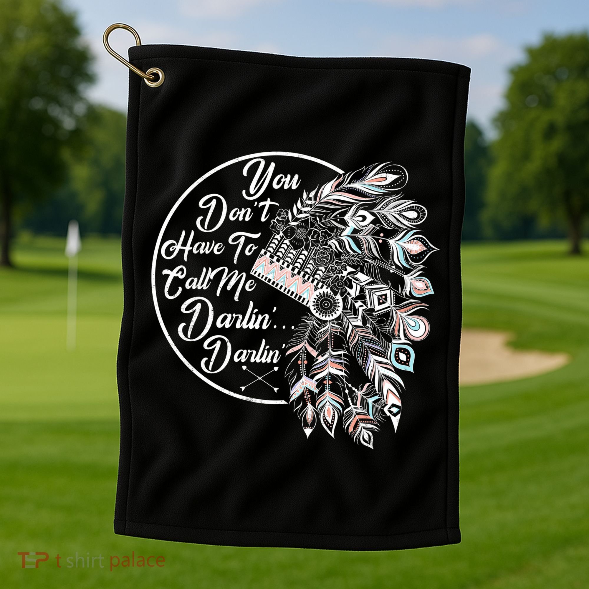 You Don't Have To Call Me Darlin Golf Towel