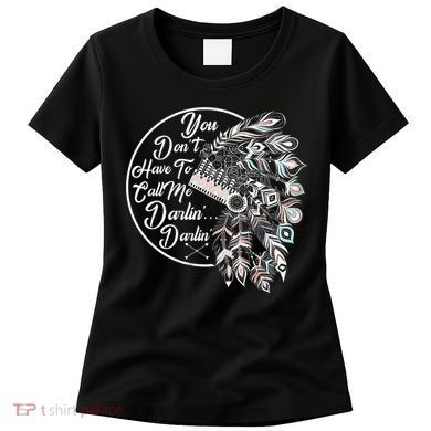 You Don't Have To Call Me Darlin Women's T-Shirt
