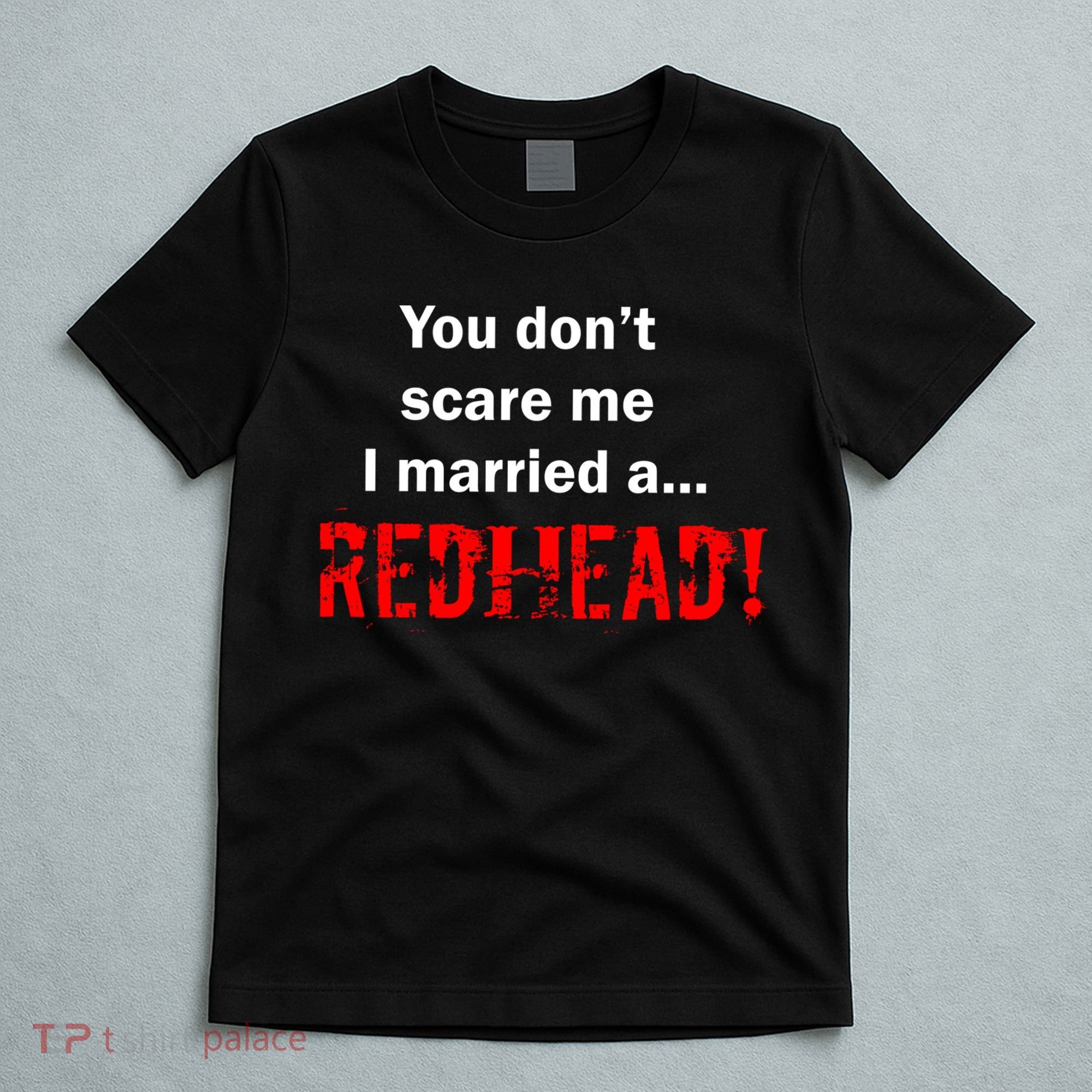 You Don't Scare I Married A Redhead! T-Shirt