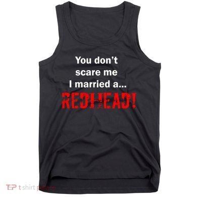 You Don't Scare I Married A Redhead! Tank Top