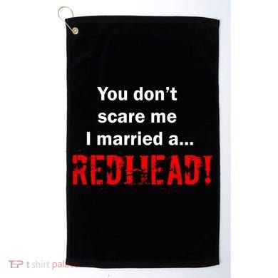 You Don't Scare I Married A Redhead! Golf Towel