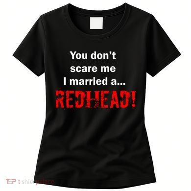 You Don't Scare I Married A Redhead! Women's T-Shirt