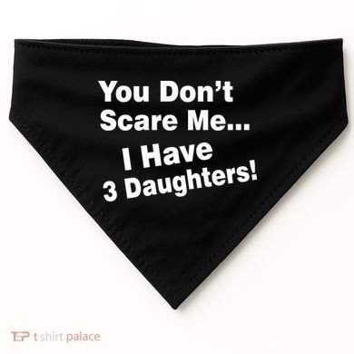 You Don't Scare Me I Have 3 Daughters USA-Made Doggie Bandana