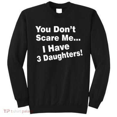 You Don't Scare Me I Have 3 Daughters Sweatshirt