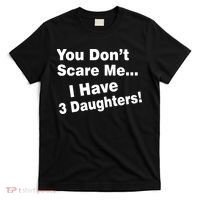 You Don't Scare Me I Have 3 Daughters T-Shirt thumb 0