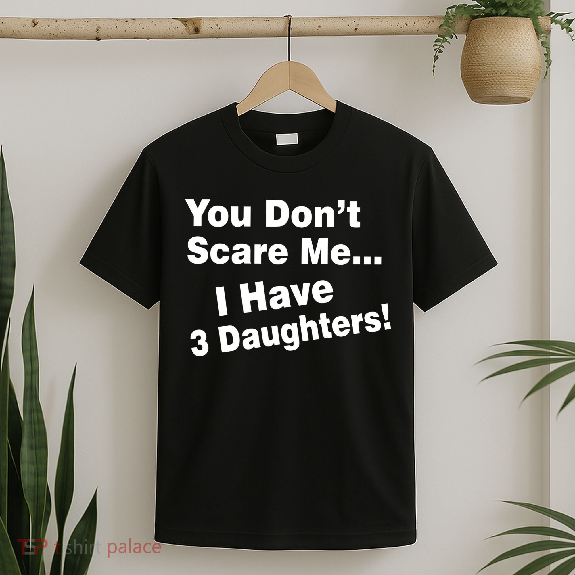 You Don't Scare Me I Have 3 Daughters T-Shirt