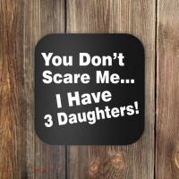 You Don't Scare Me I Have 3 Daughters Coaster thumb 0
