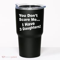 You Don't Scare Me I Have 3 Daughters Tumbler thumb 0