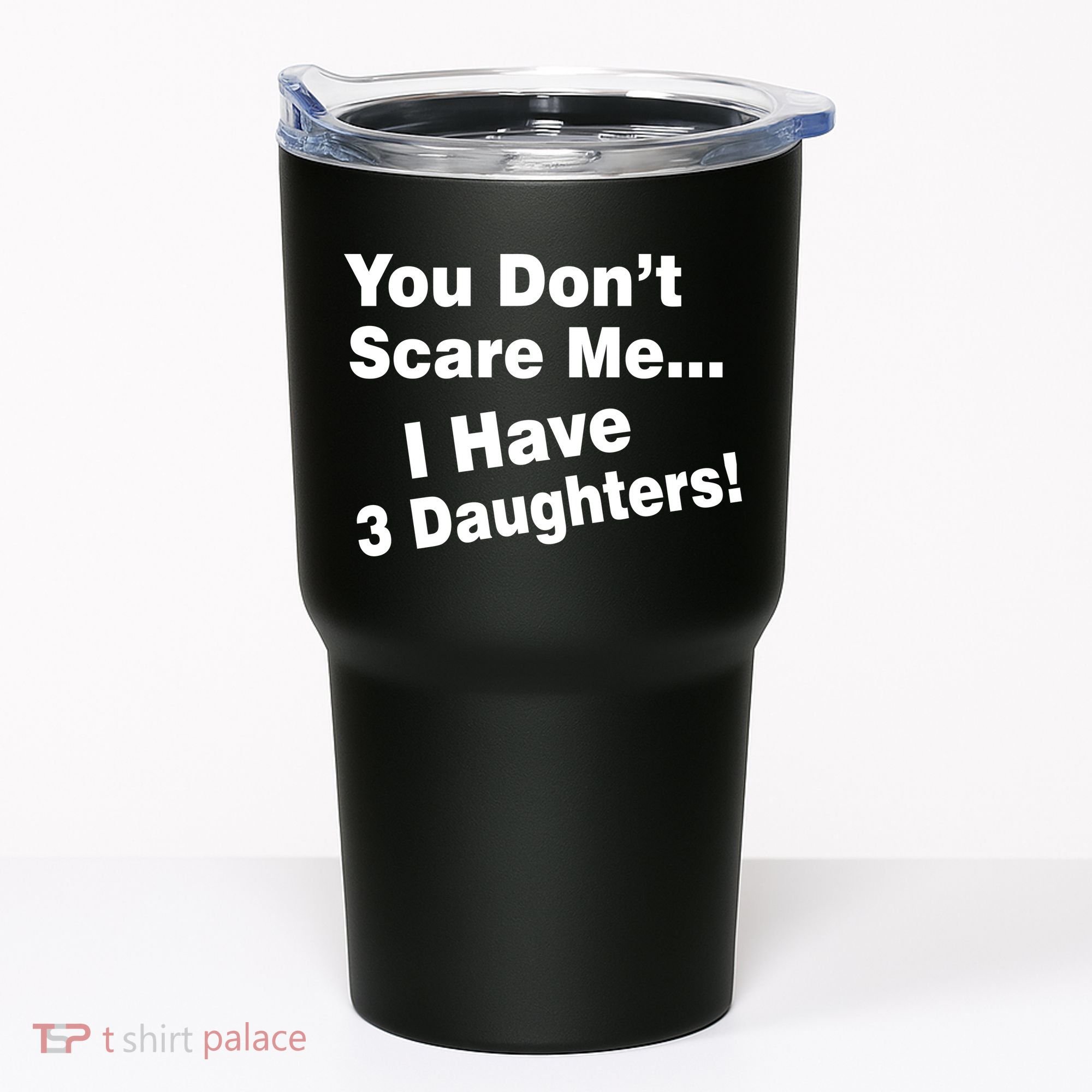 You Don't Scare Me I Have 3 Daughters Tumbler