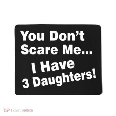 You Don't Scare Me I Have 3 Daughters Mousepad