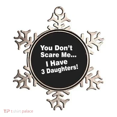 You Don't Scare Me I Have 3 Daughters Ornament