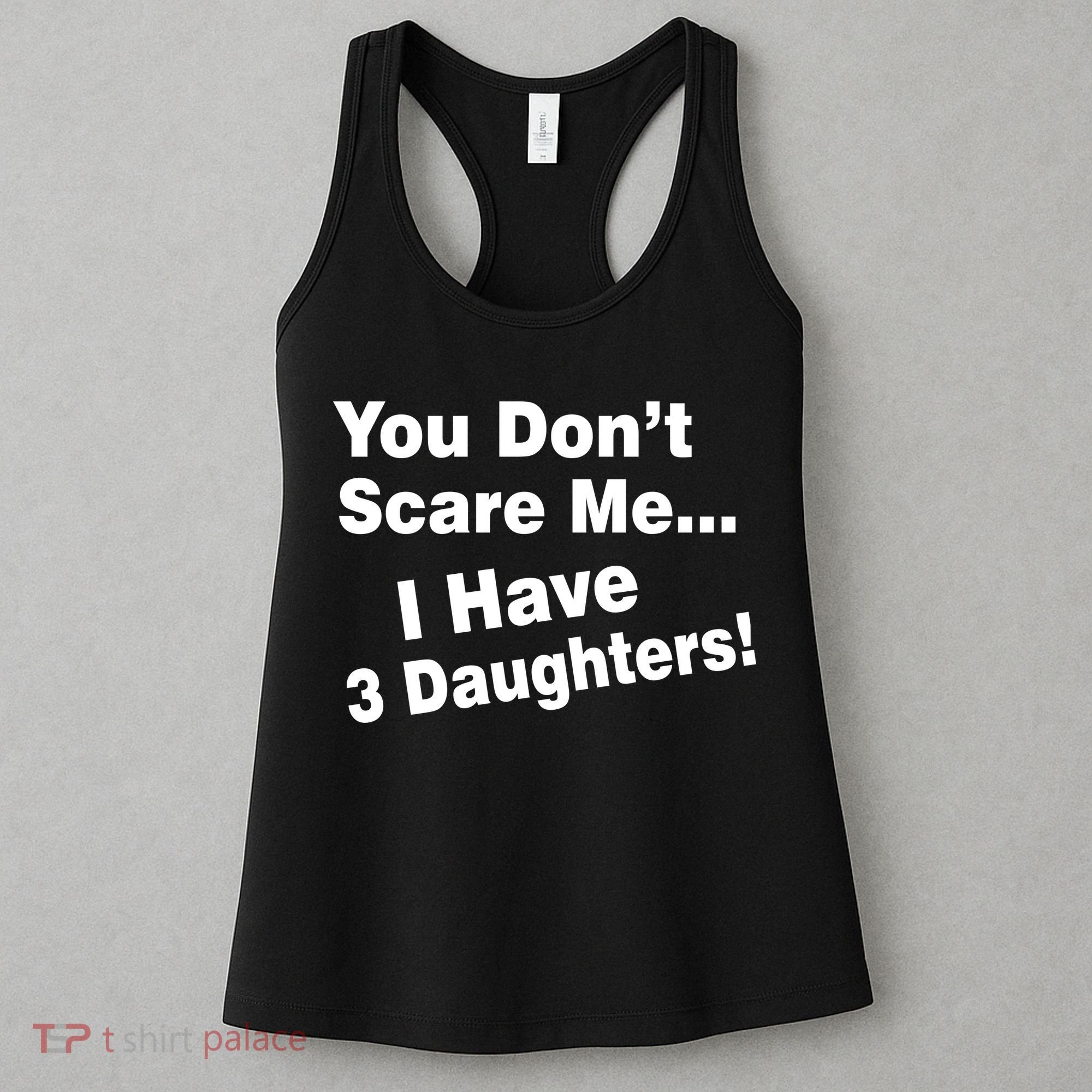 You Don't Scare Me I Have 3 Daughters Women's Tank Top