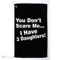 You Don't Scare Me I Have 3 Daughters Golf Towel thumb 0