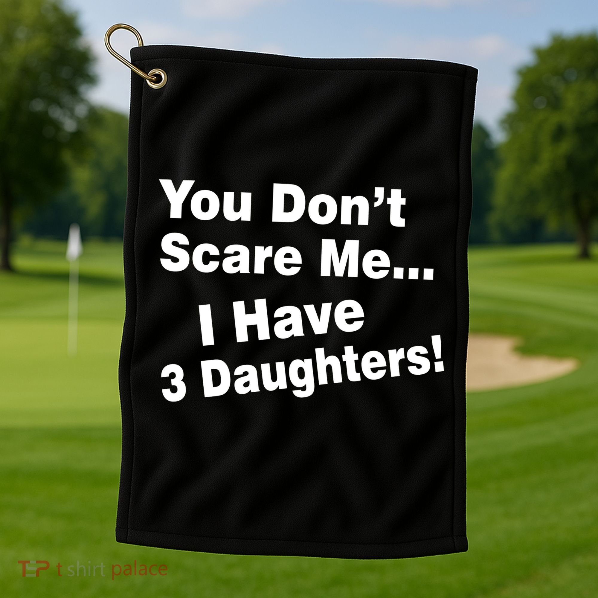 You Don't Scare Me I Have 3 Daughters Golf Towel