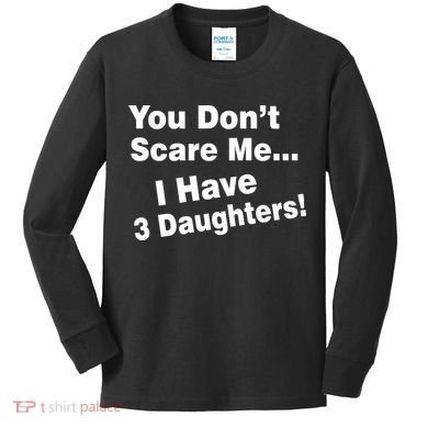 You Don't Scare Me I Have 3 Daughters Kids Long Sleeve Shirt