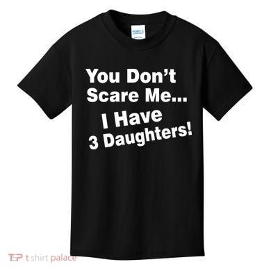 You Don't Scare Me I Have 3 Daughters Kids T-Shirt