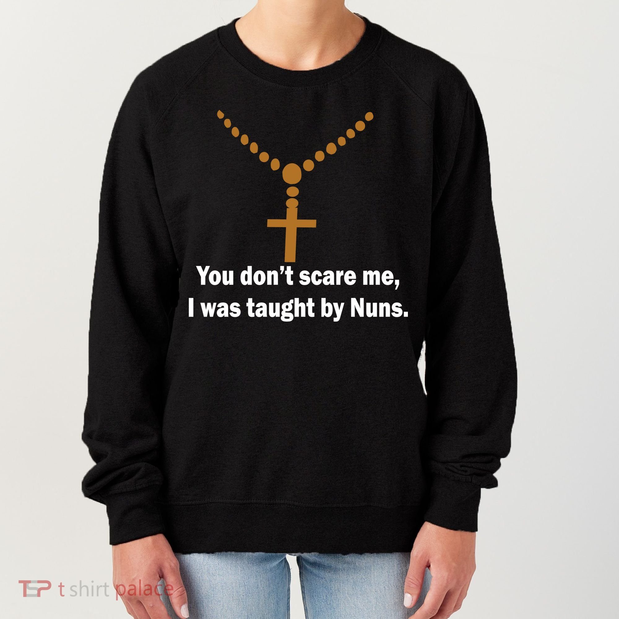 You Don't Scare Me I Was Taught By Nuns Women's Sweatshirt