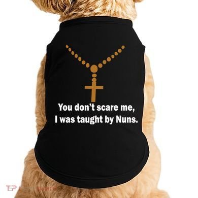 You Don't Scare Me I Was Taught By Nuns Doggie Tank