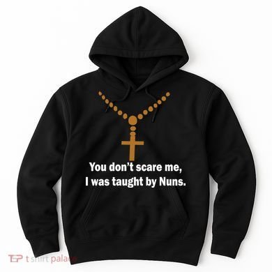 You Don't Scare Me I Was Taught By Nuns Hoodie